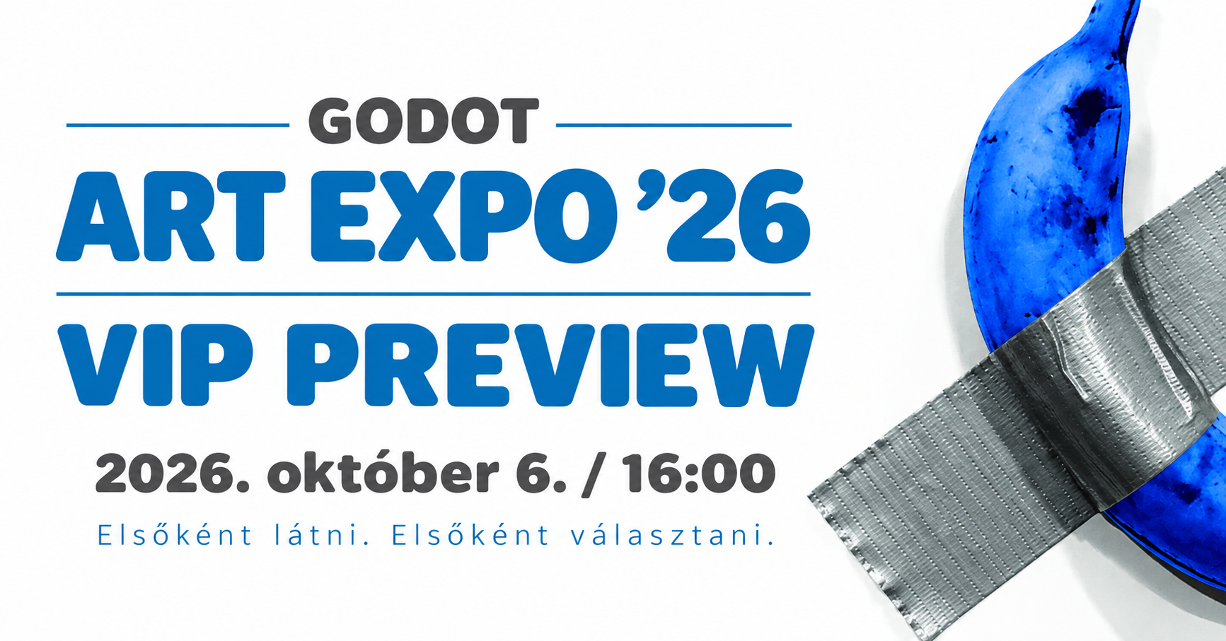 Godot Art Expo ’26 – VIP Preview, 2026. október 6., 16:00. Elsőként látni. Elsőként választani.